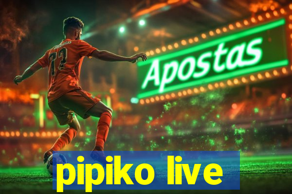 pipiko live